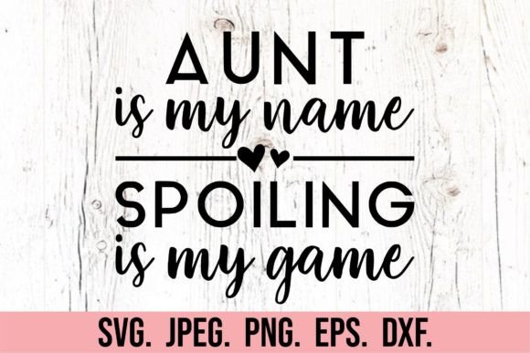 Aunt Is My Name, Spoiling Is My Game SVG: The Creative Digital Design Trend for Modern Makers